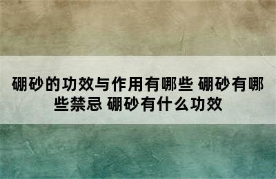 硼砂的功效与作用有哪些 硼砂有哪些禁忌 硼砂有什么功效